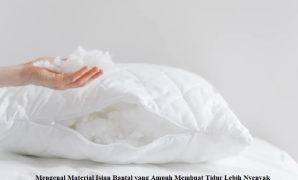 Mengenal Material Isian Bantal yang Ampuh Membuat Tidur Lebih Nyenyak