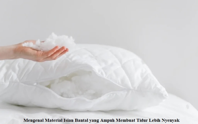 Mengenal Material Isian Bantal yang Ampuh Membuat Tidur Lebih Nyenyak
