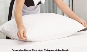 Perawatan Bantal Tidur Agar Tetap Awet dan Bersih
